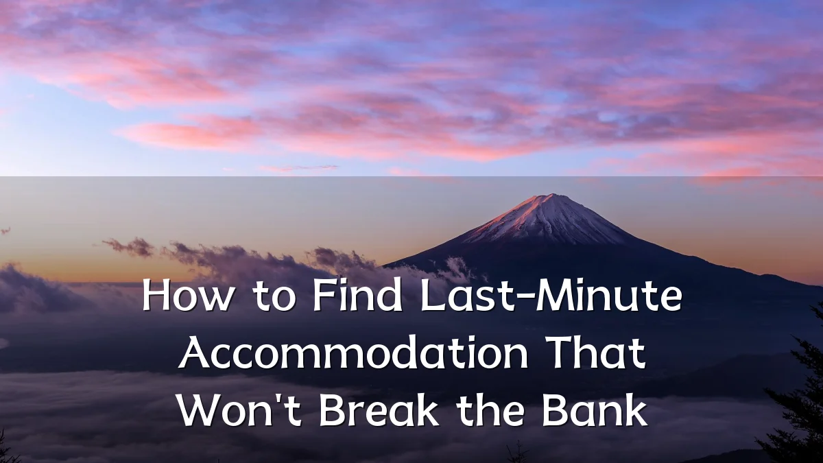 How to Find Last-Minute Accommodation That Won't Break the Bank