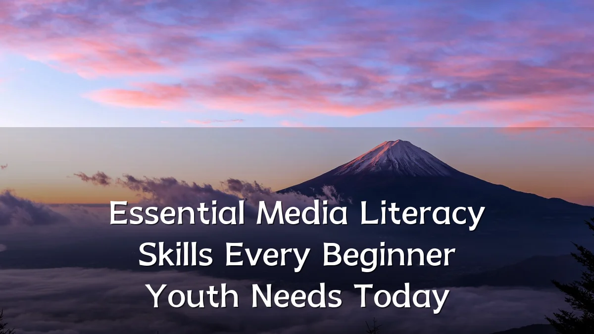 Essential Media Literacy Skills Every Beginner Youth Needs Today