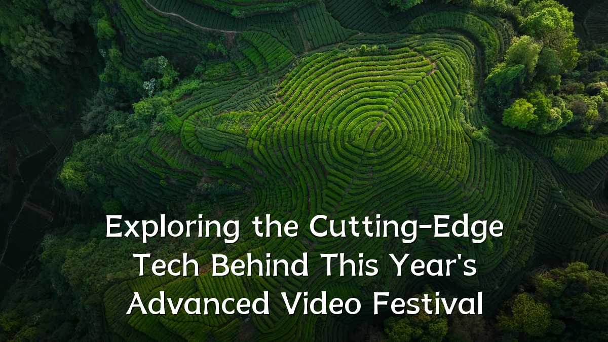 Exploring the Cutting-Edge Tech Behind This Year's Advanced Video Festival