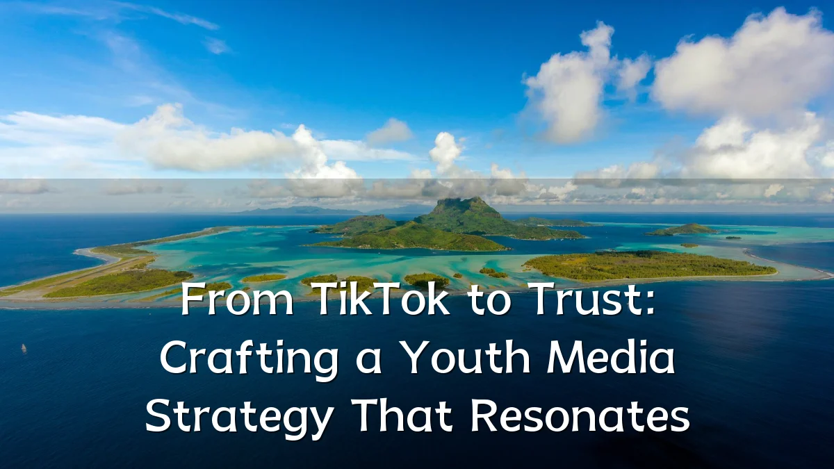 From TikTok to Trust: Crafting a Youth Media Strategy That Resonates