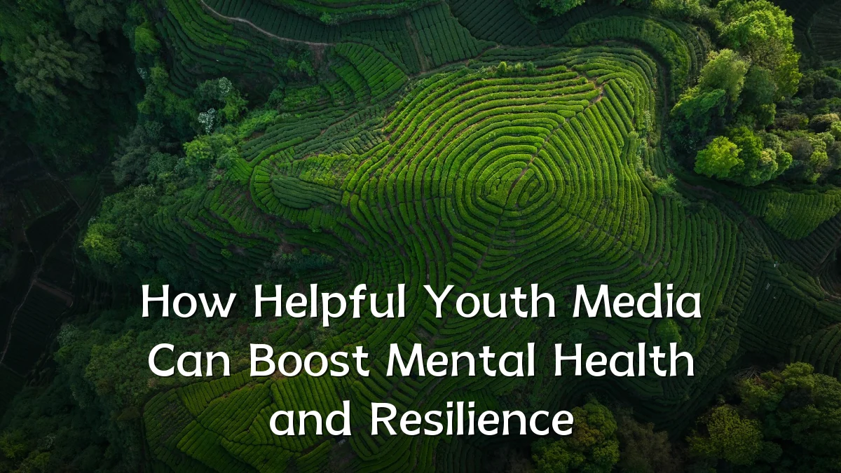 How Helpful Youth Media Can Boost Mental Health and Resilience
