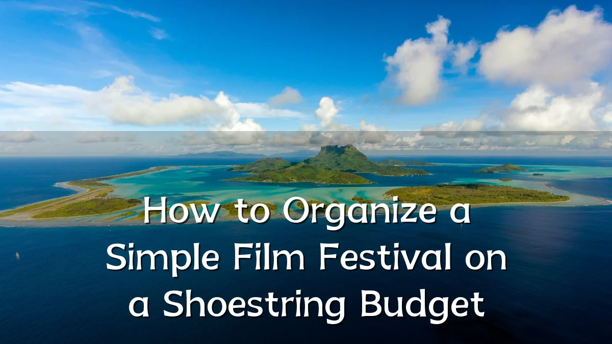 How to Organize a Simple Film Festival on a Shoestring Budget