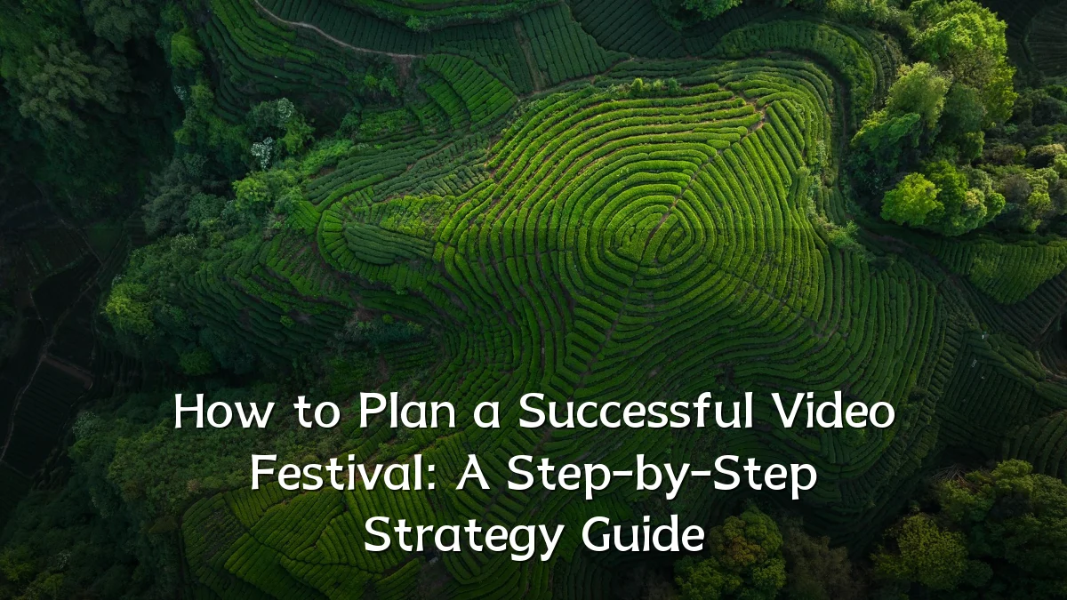 How to Plan a Successful Video Festival: A Step-by-Step Strategy Guide
