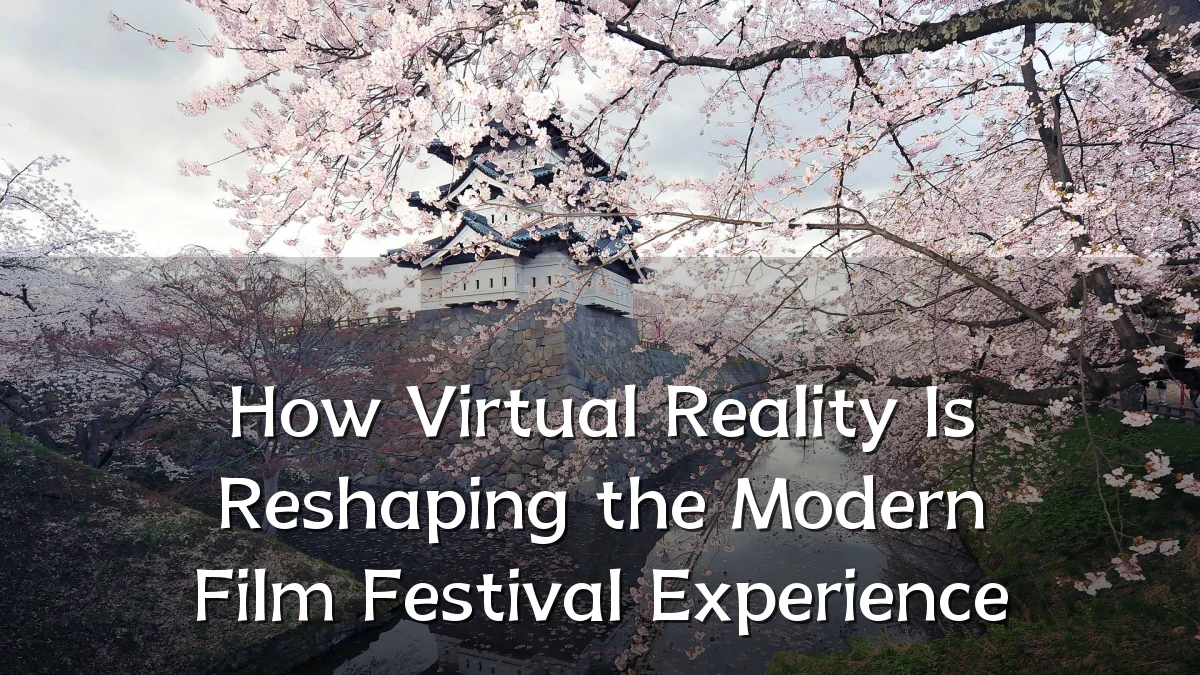 How Virtual Reality Is Reshaping the Modern Film Festival Experience