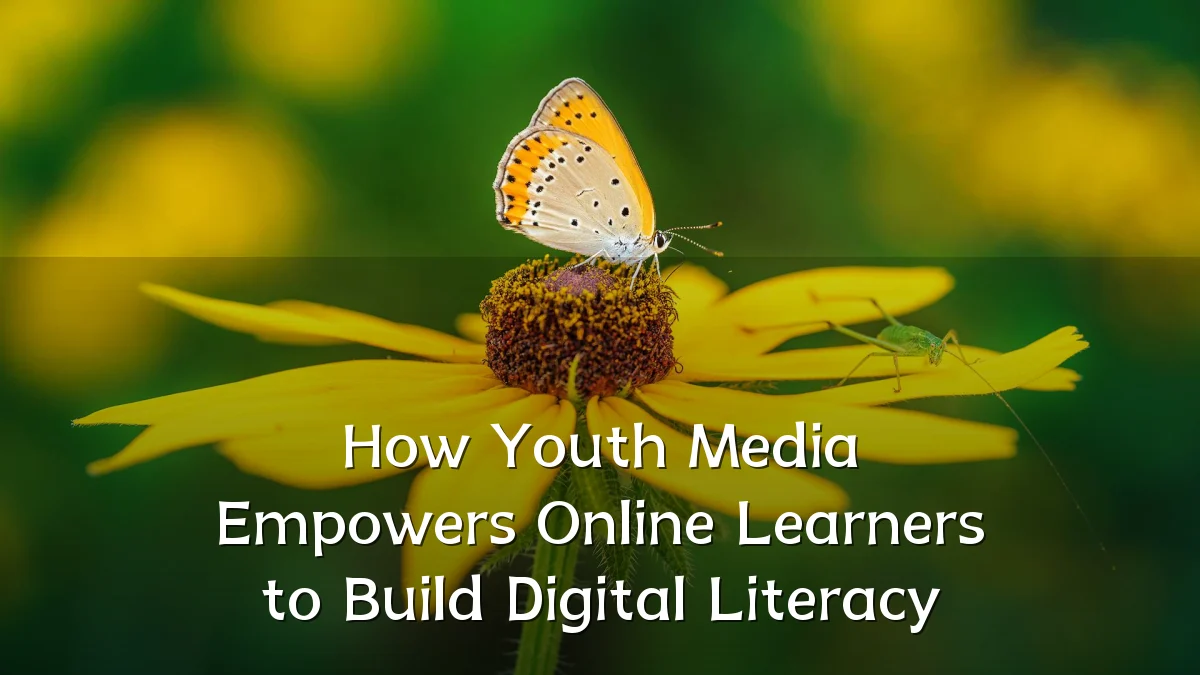 How Youth Media Empowers Online Learners to Build Digital Literacy