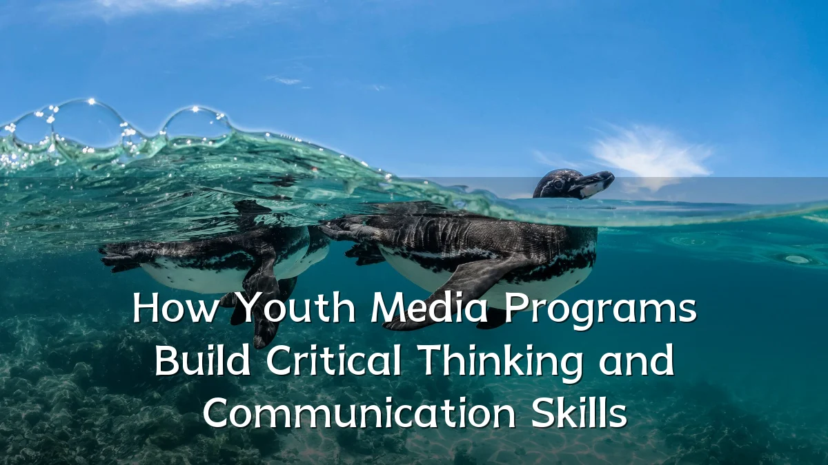 How Youth Media Programs Build Critical Thinking and Communication Skills