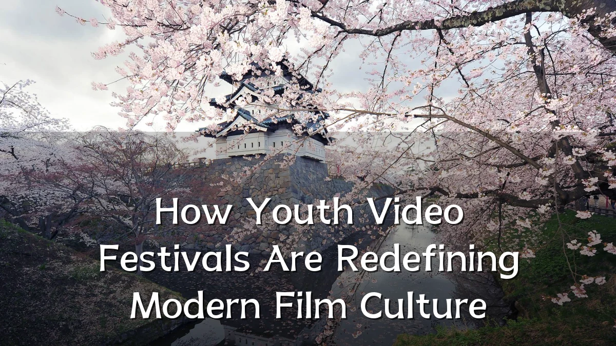 How Youth Video Festivals Are Redefining Modern Film Culture