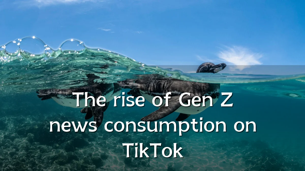 The rise of Gen Z news consumption on TikTok