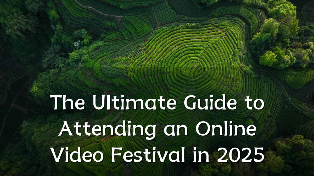 The Ultimate Guide to Attending an Online Video Festival in 2025