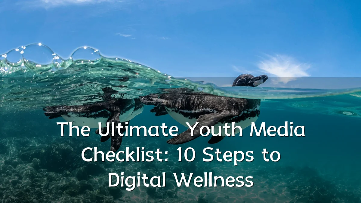 The Ultimate Youth Media Checklist: 10 Steps to Digital Wellness