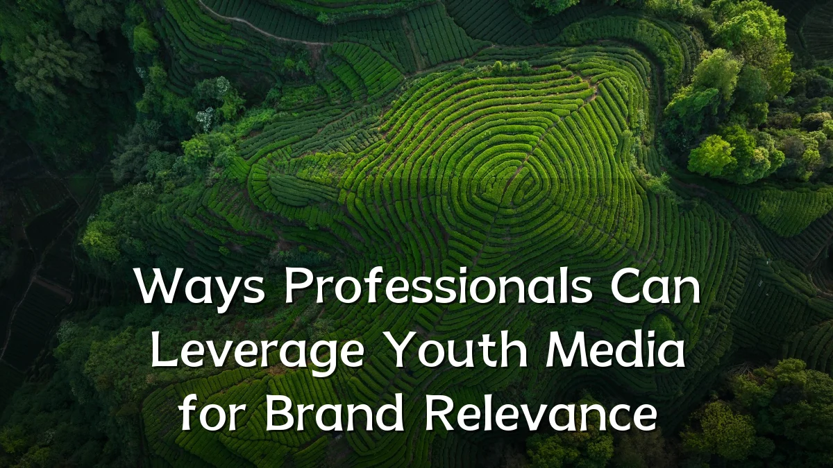 Ways Professionals Can Leverage Youth Media for Brand Relevance