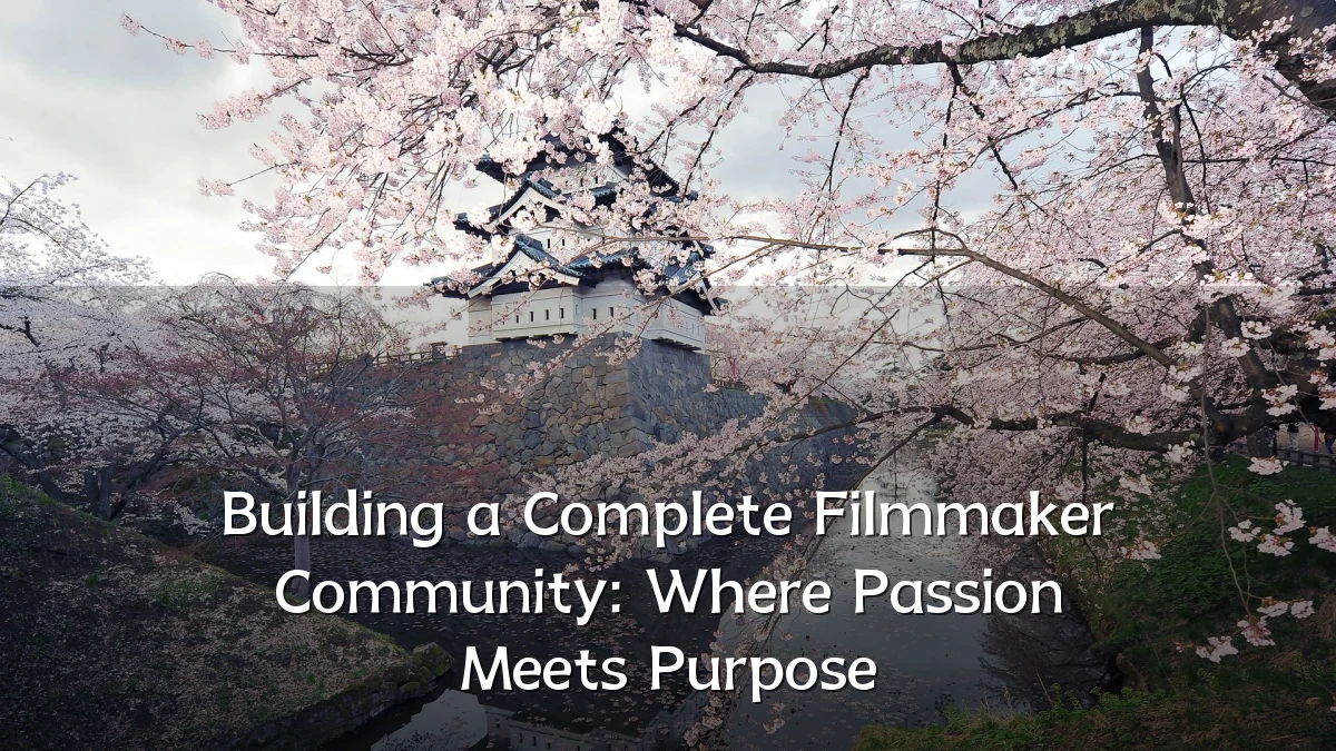 Building a Complete Filmmaker Community: Where Passion Meets Purpose