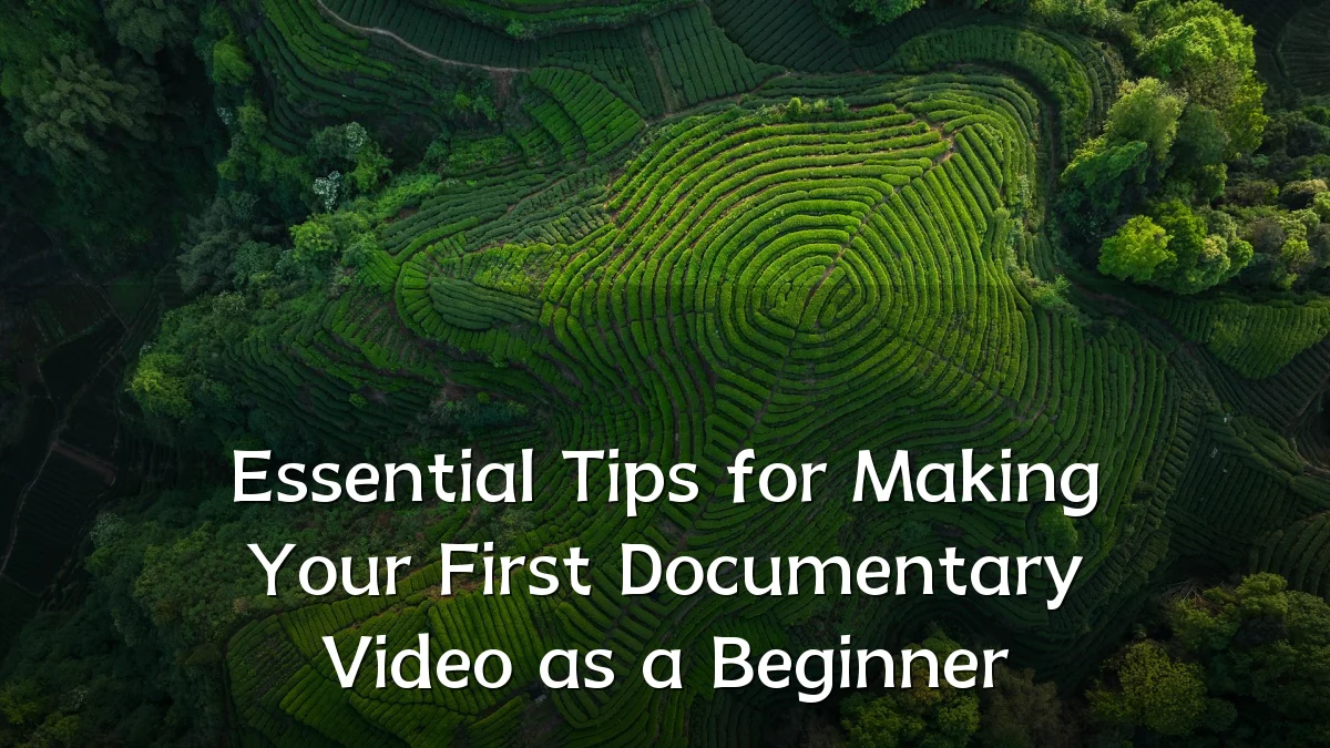 Essential Tips for Making Your First Documentary Video as a Beginner