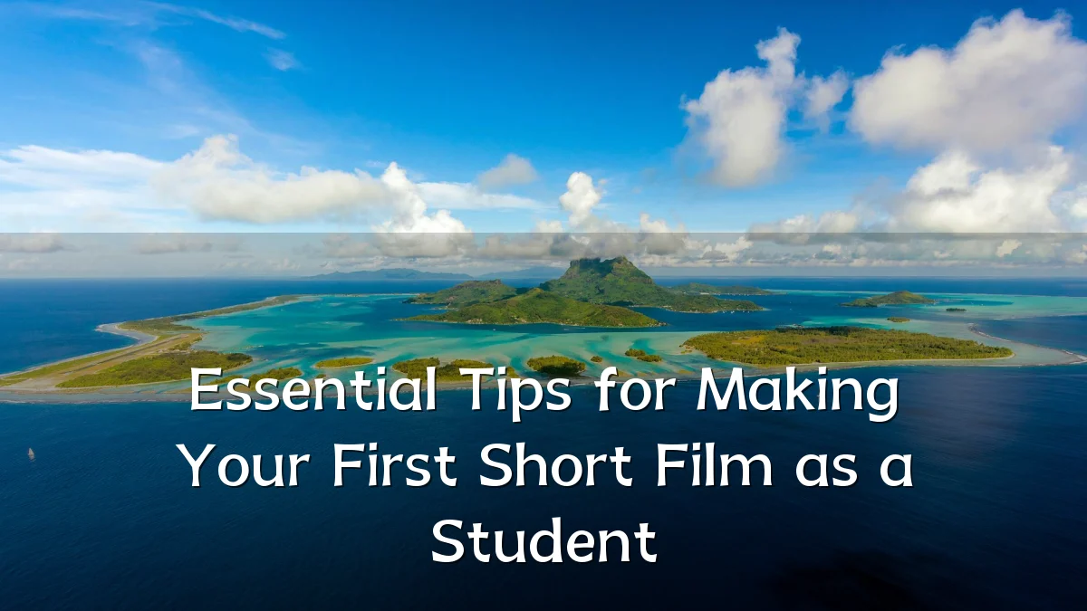 Essential Tips for Making Your First Short Film as a Student