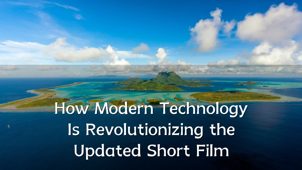 How Modern Technology Is Revolutionizing the Updated Short Film