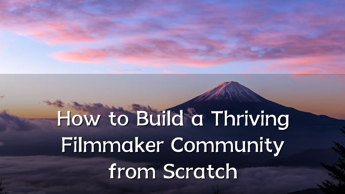 How to Build a Thriving Filmmaker Community from Scratch