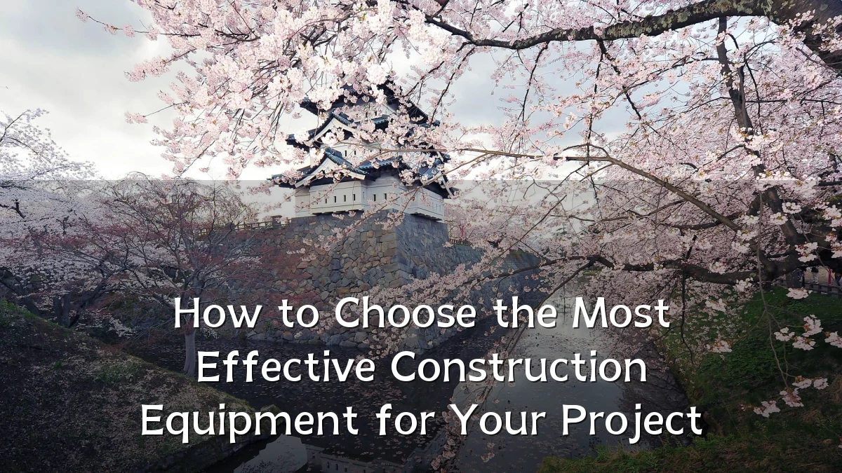 How to Choose the Most Effective Construction Equipment for Your Project