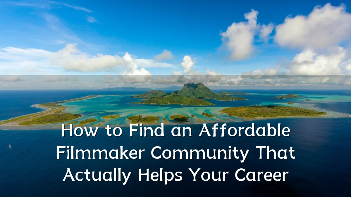 How to Find an Affordable Filmmaker Community That Actually Helps Your Career