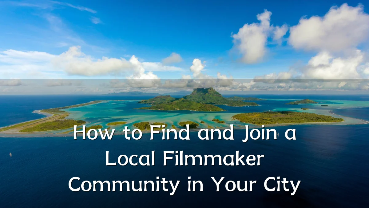 How to Find and Join a Local Filmmaker Community in Your City