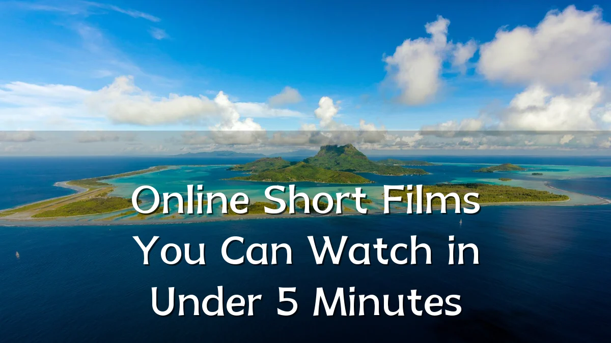Online Short Films You Can Watch in Under 5 Minutes