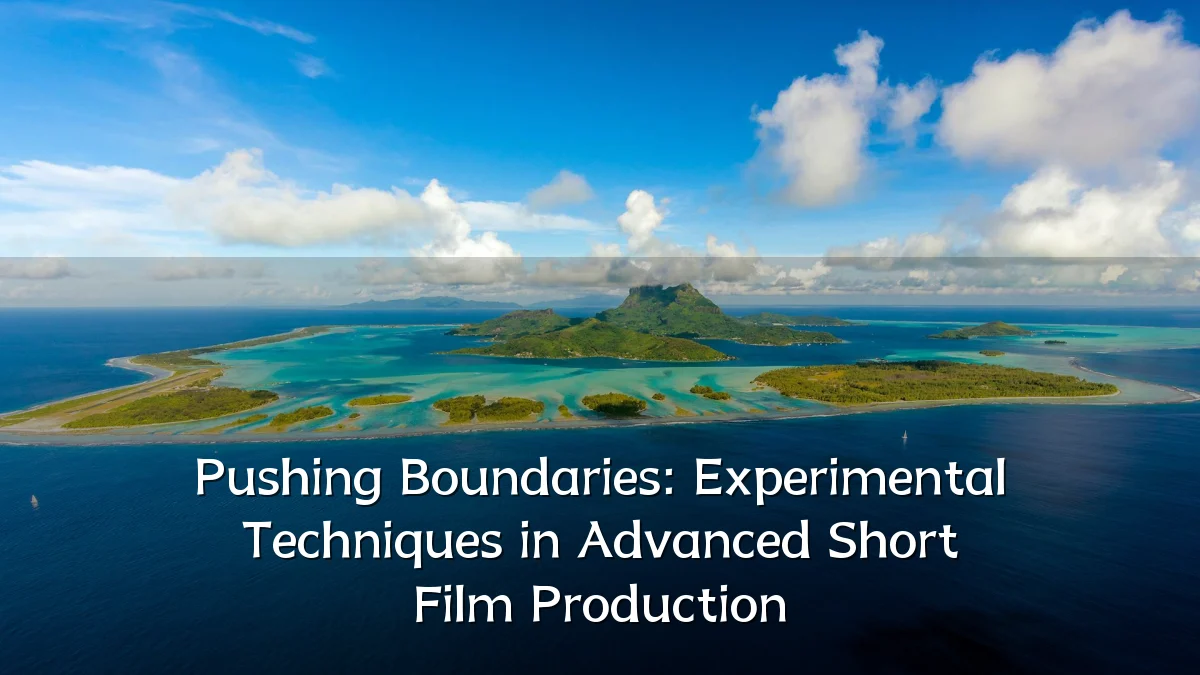 Pushing Boundaries: Experimental Techniques in Advanced Short Film Production