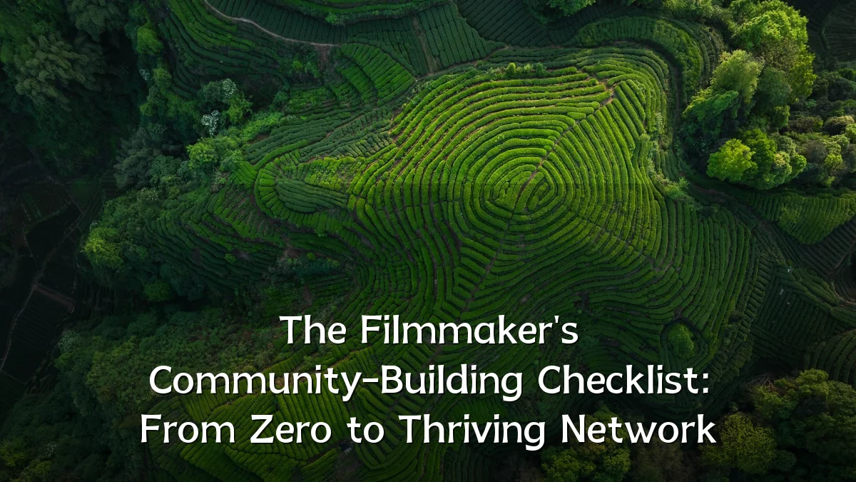 The Filmmaker's Community-Building Checklist: From Zero to Thriving Network