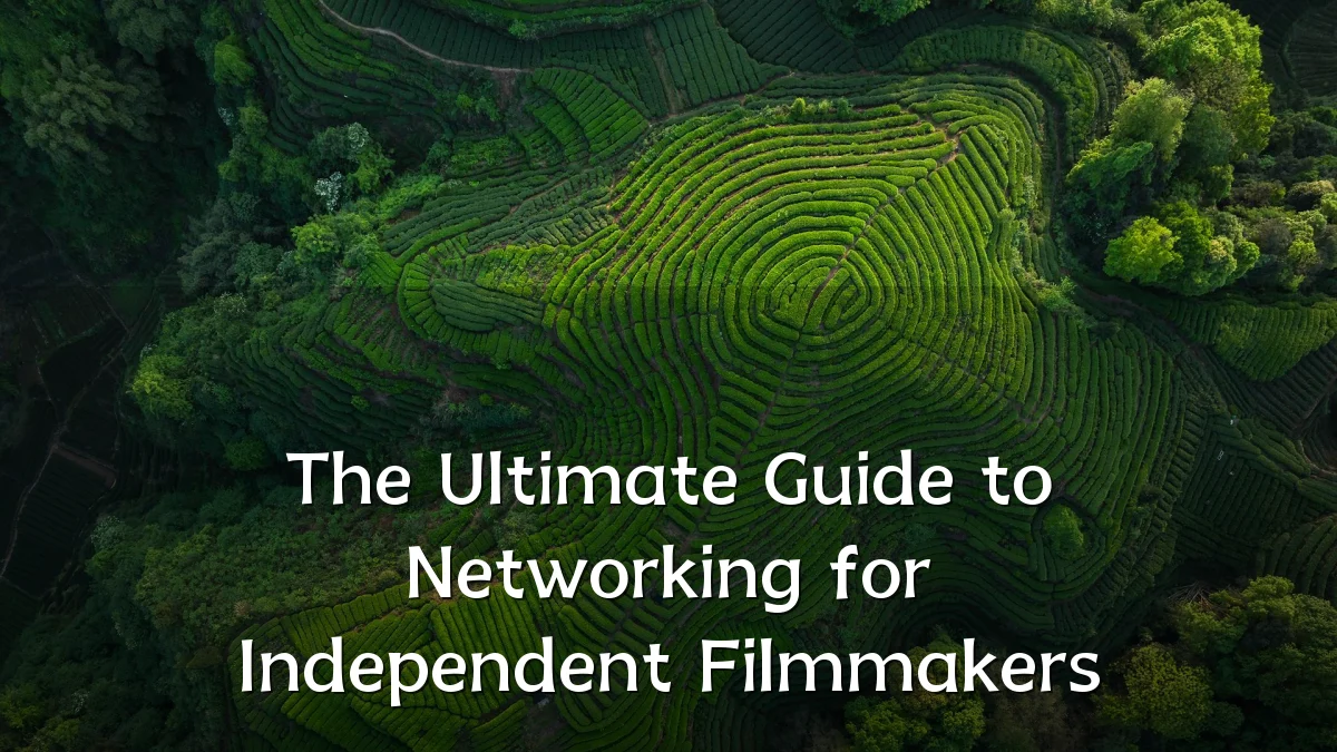 The Ultimate Guide to Networking for Independent Filmmakers
