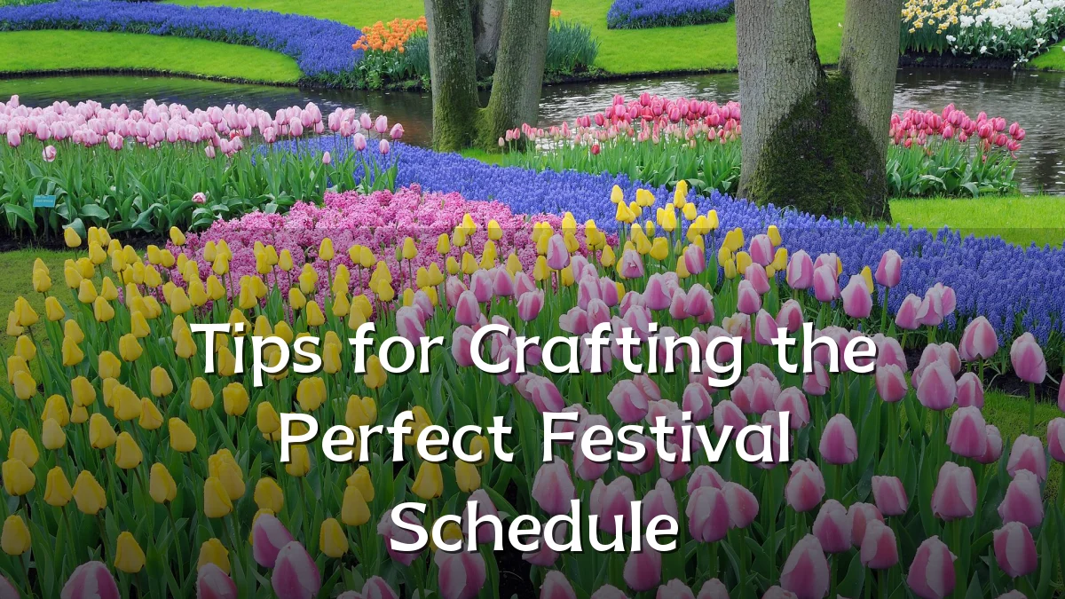 Tips for Crafting the Perfect Festival Schedule
