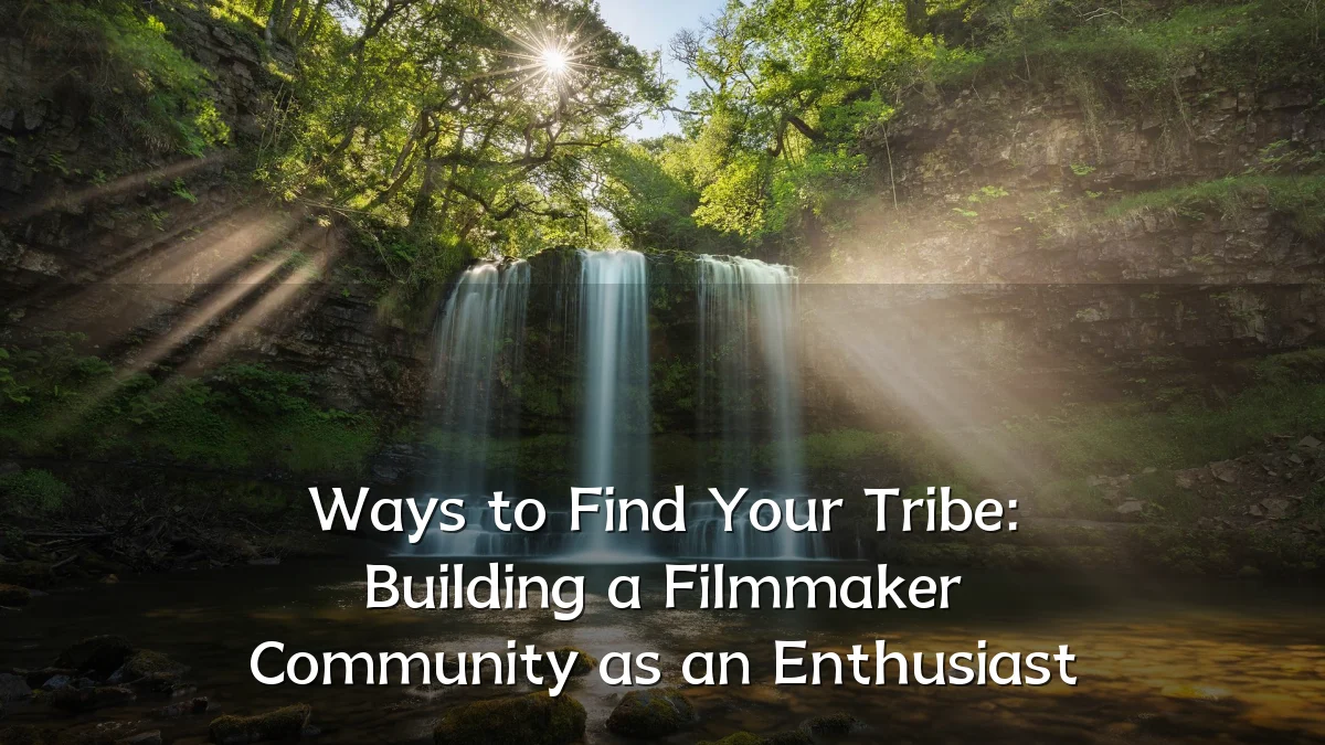 Ways to Find Your Tribe: Building a Filmmaker Community as an Enthusiast