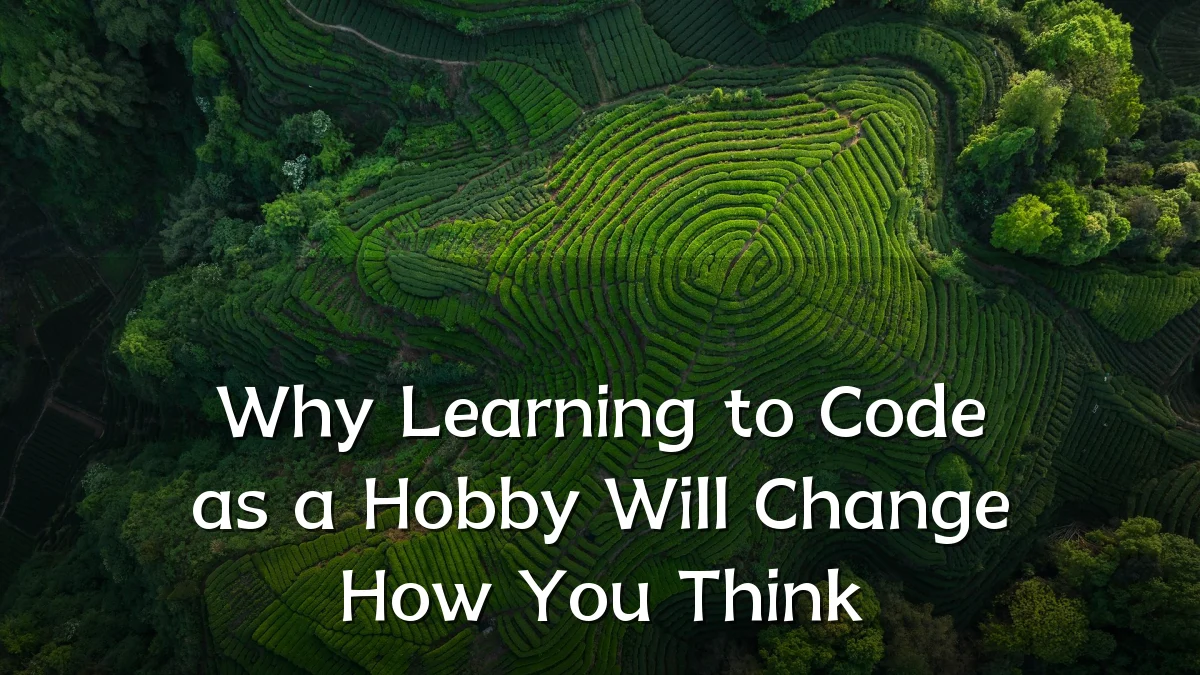 Why Learning to Code as a Hobby Will Change How You Think