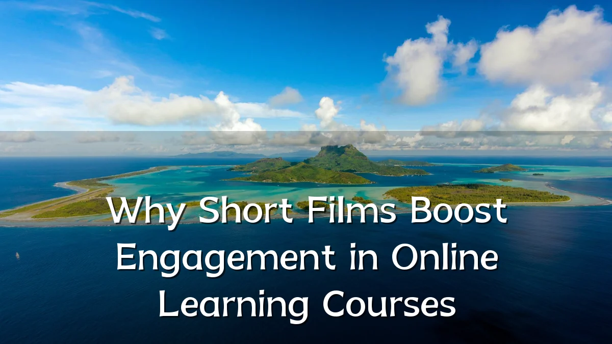 Why Short Films Boost Engagement in Online Learning Courses