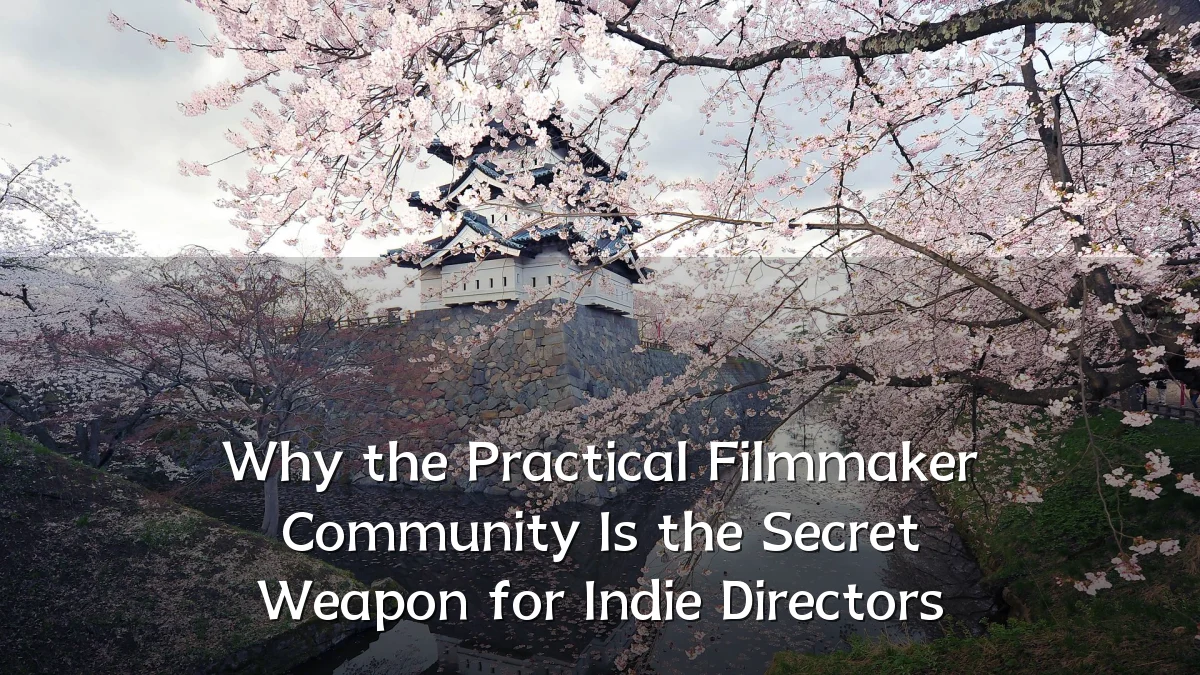 Why the Practical Filmmaker Community Is the Secret Weapon for Indie Directors